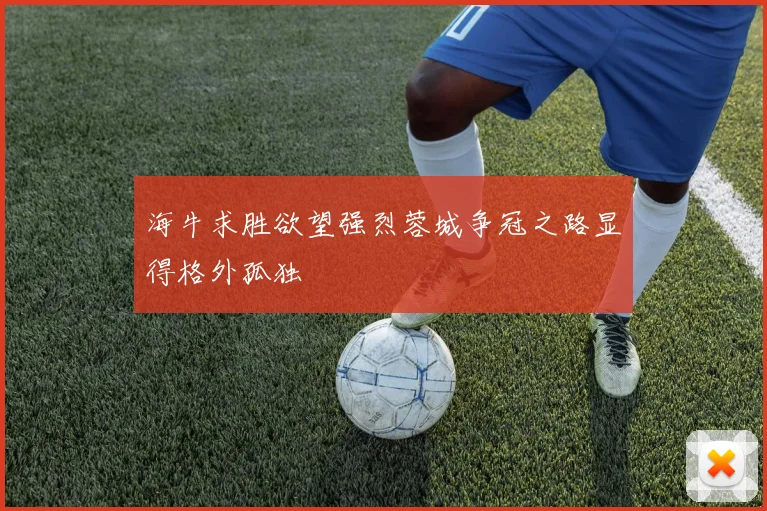 海牛求胜欲望强烈蓉城争冠之路显得格外孤独