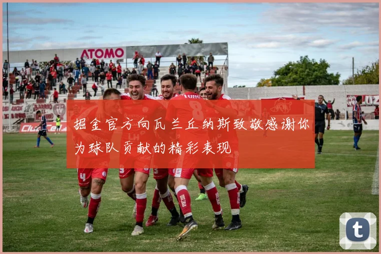 掘金官方向瓦兰丘纳斯致敬感谢你为球队贡献的精彩表现